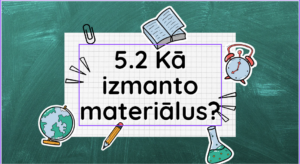 5.2.2 Kā izmanot materiālus/Dabas izcelsmes materiāli