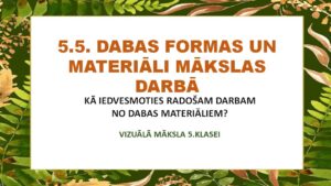 5.5. Dabas formas un materiāli mākslas darbā.PREZENTĀCIJA