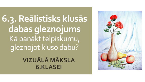 6.3. Reālistisks klusās dabas gleznojums.Viz.m.PREZENTĀCIJA 6.3. Reālistisks klusās dabas gleznojums.Viz.m.PREZENTĀCIJA
