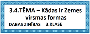 3.4.TĒMA – Kādas ir Zemes virsmas formas
