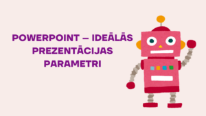 PowerPoint – Ideālās prezentācijas parametri