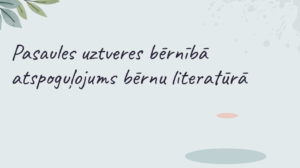 Pasaules uztveres bērnībā atspoguļojums bērnu literatūrā