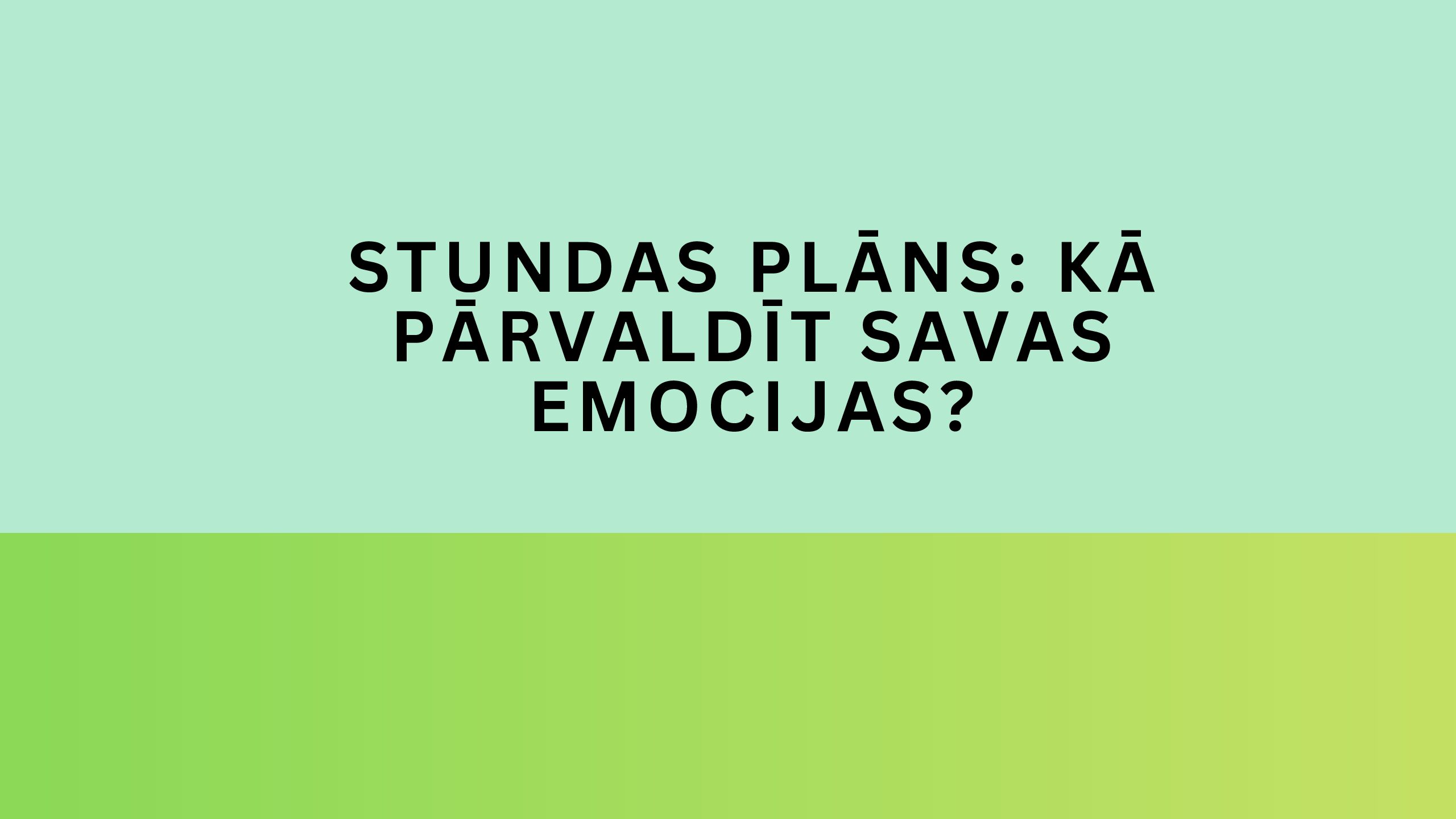 Stundas plāns: Kā pārvaldīt savas emocijas?