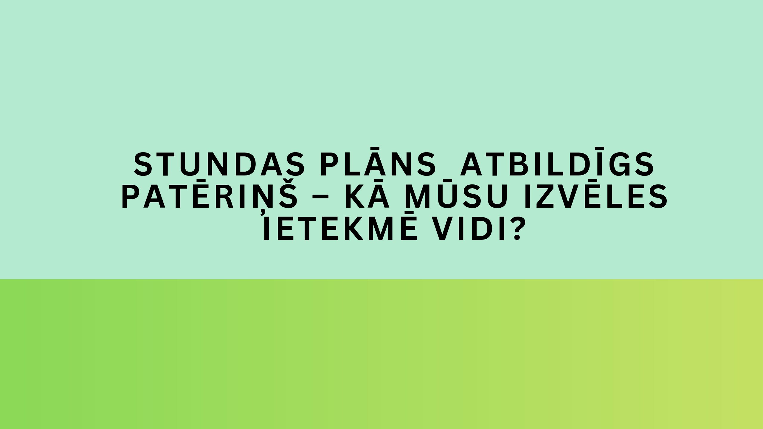 SP Atbildīgs patēriņš – kā mūsu izvēles ietekmē vidi?