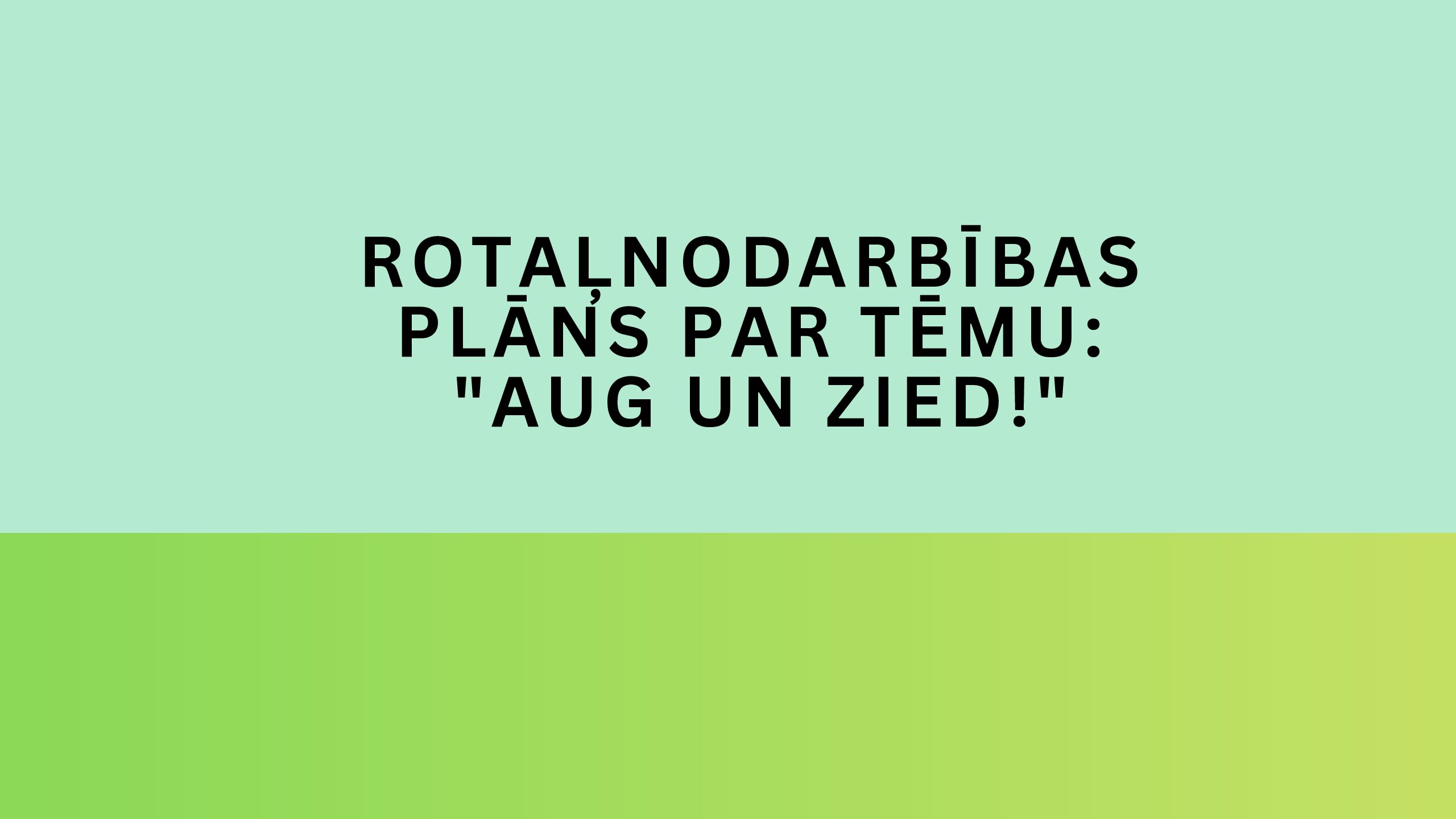 Rotaļnodarbības plāns par tēmu: “aug un zied!”