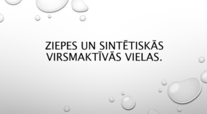 Ziepes un sintētiskās virsmaktīvās vielas (prezentācija)