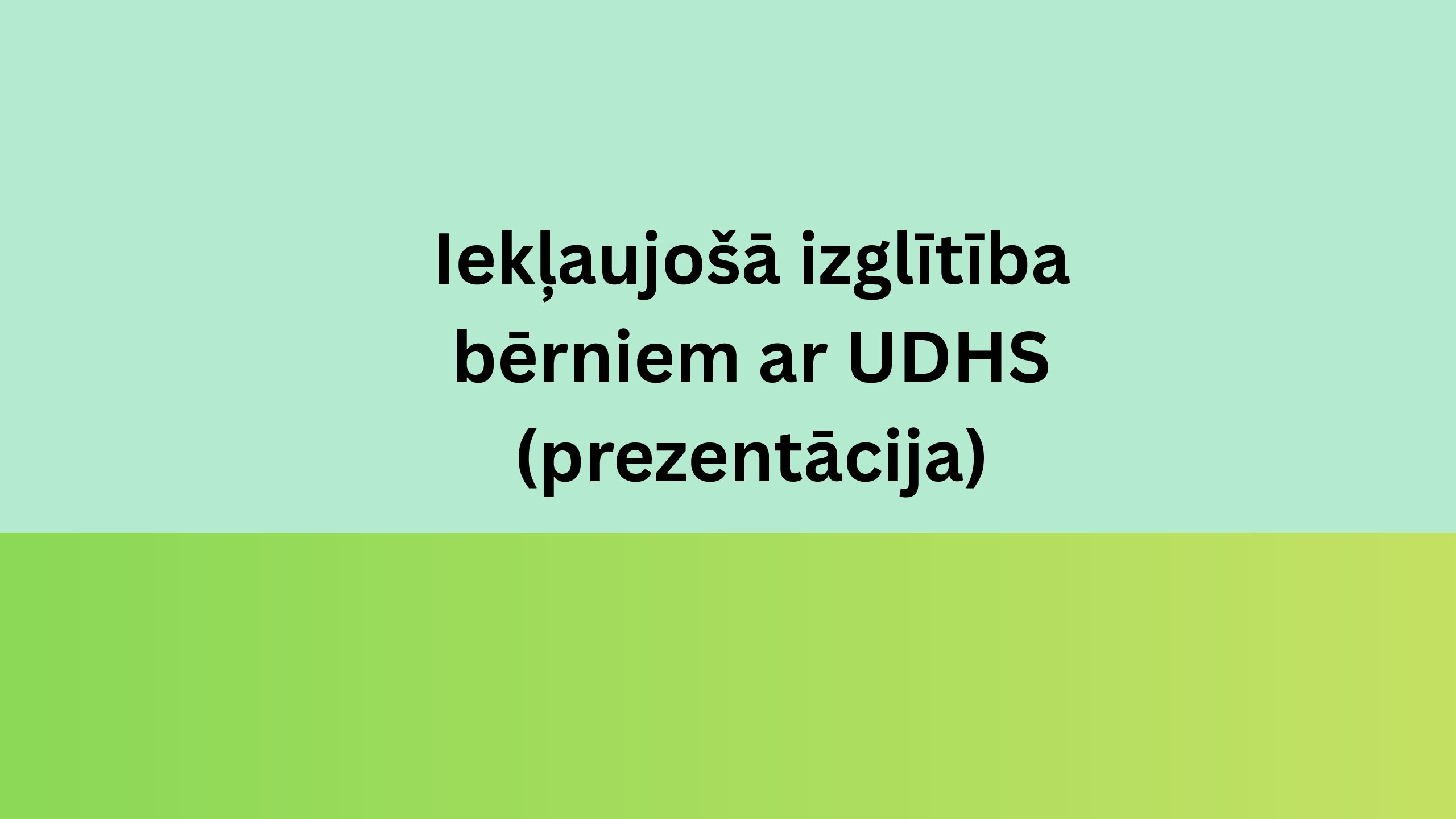 Iekļaujošā izglītība bērniem ar UDHS (prezentācija)
