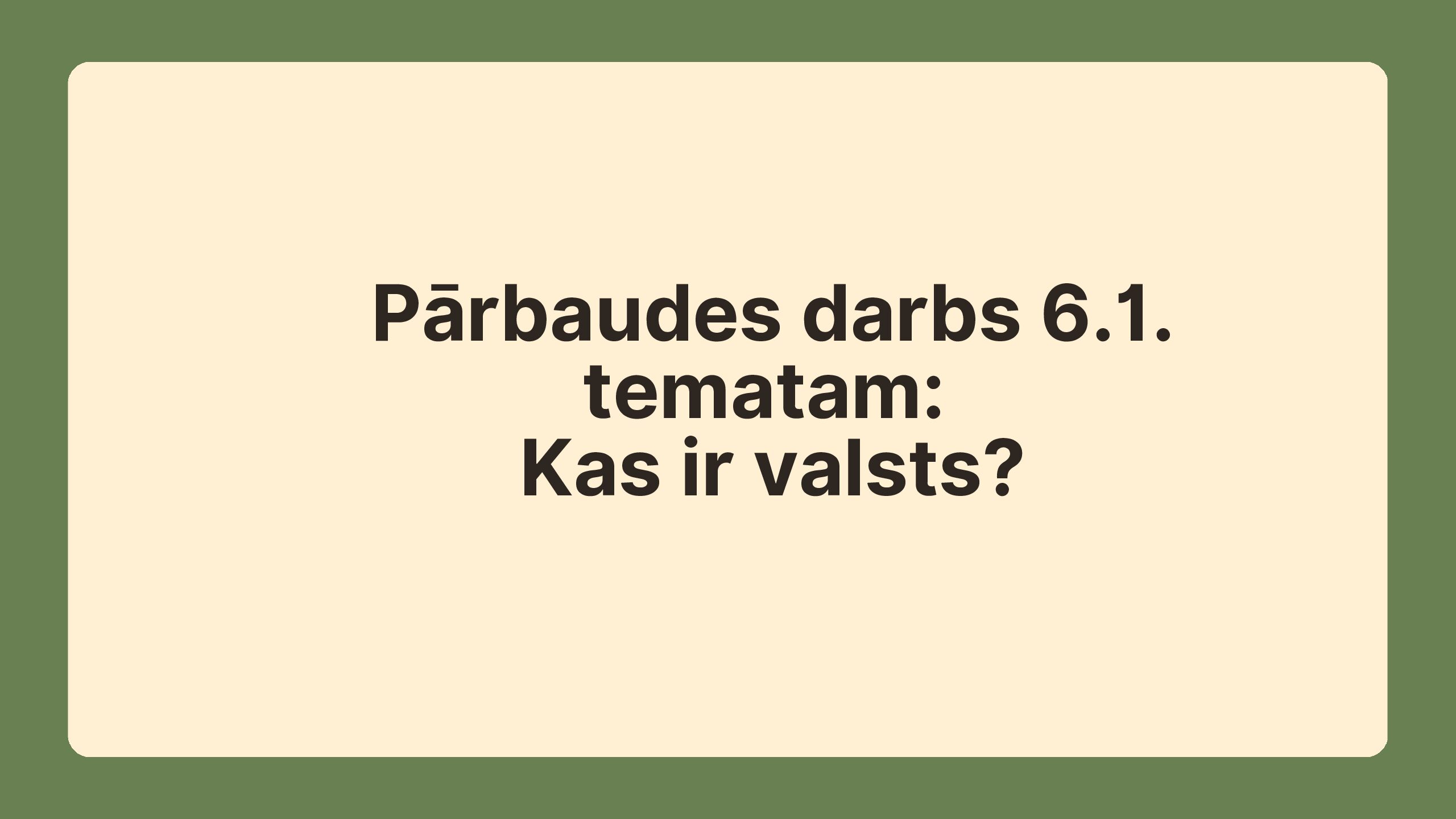 Pārbaudes darbs 6.1. tematam: Kas ir valsts?