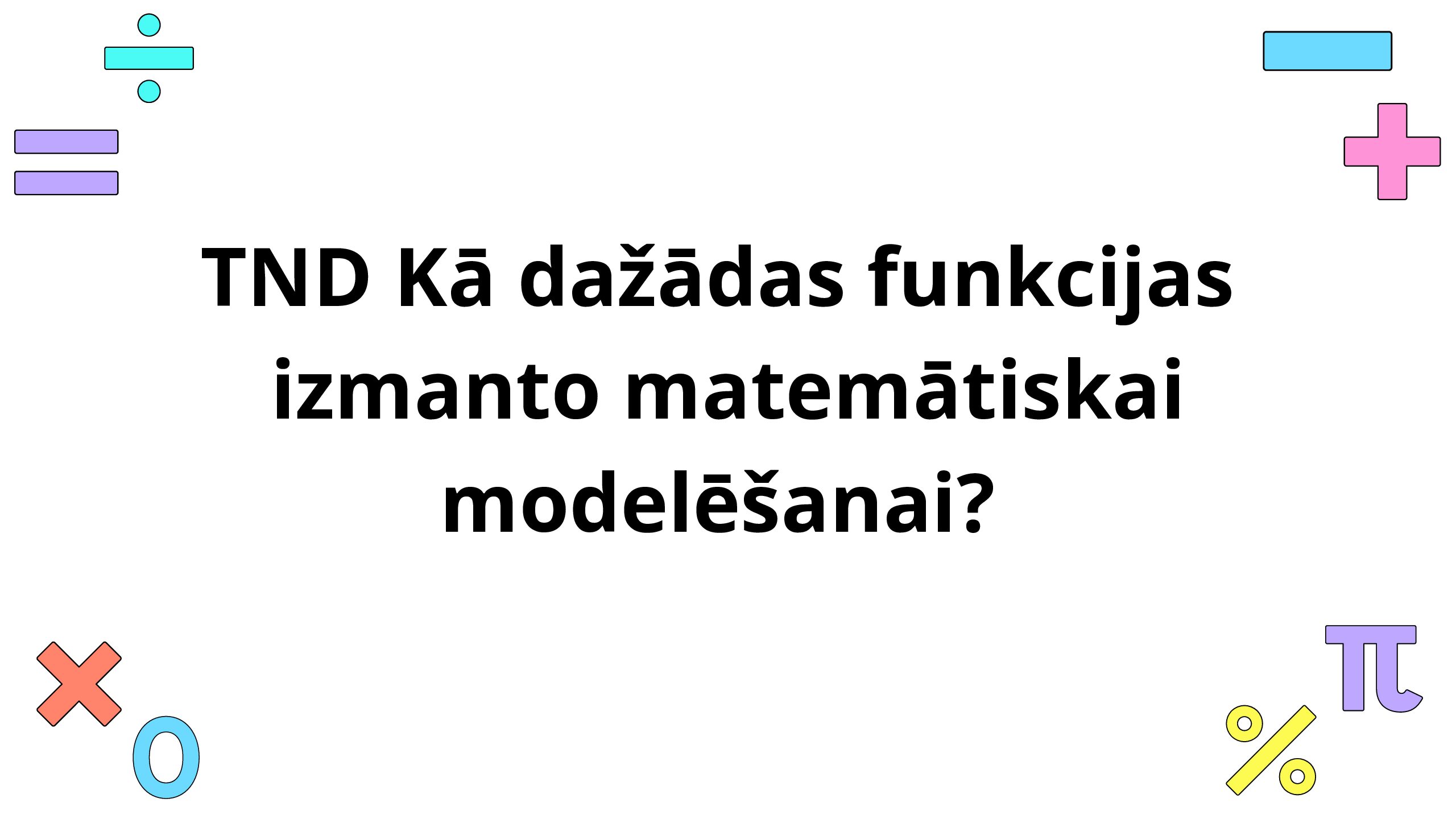 TND Kā dažādas funkcijas izmanto matemātiskai modelēšanai?