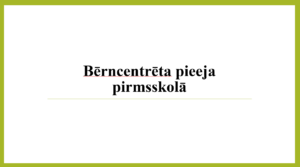 Bērncentrēta pieeja pirmsskolā (prezentācija)