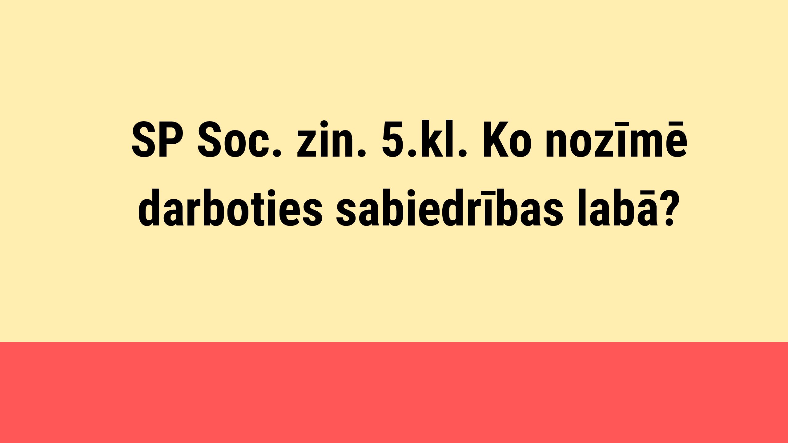 SP Soc. zin. 5.kl. Ko nozīmē darboties sabiedrības labā?