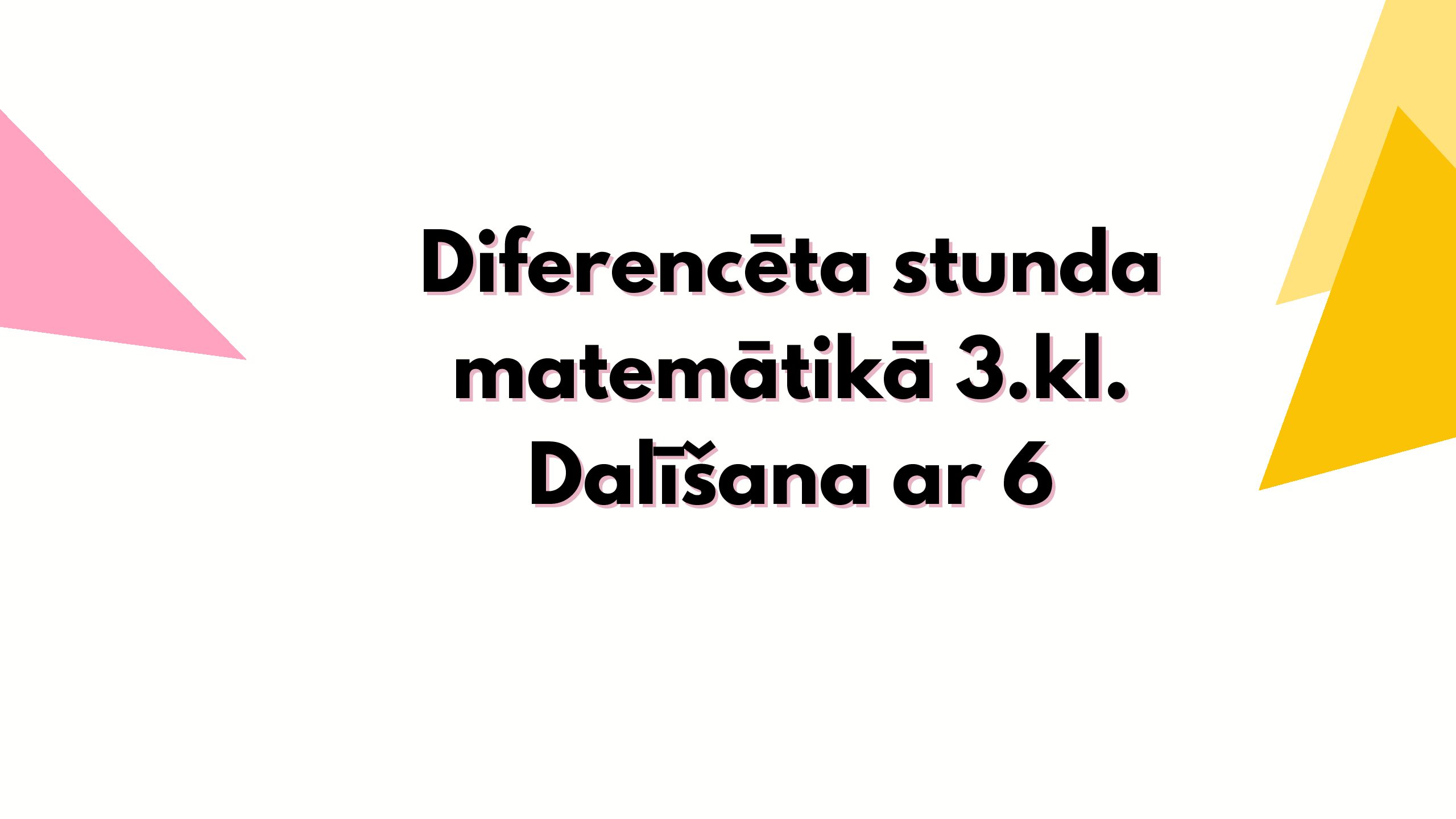 Diferencēta stunda matemātikā 3.kl. Dalīšana ar 6