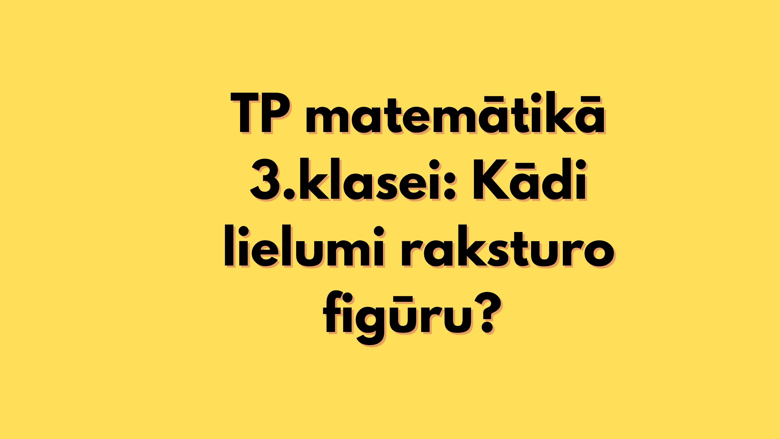 TP matemātikā 3.klasei: Kādi lielumi raksturo figūru?