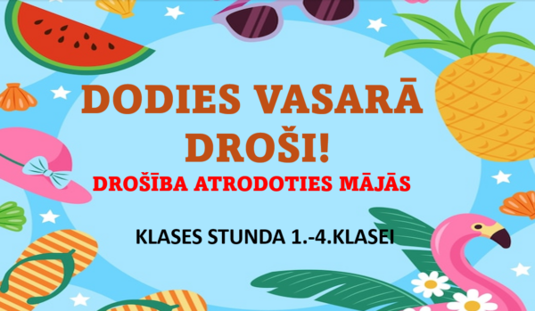 DROŠĪBA VASARĀ! 1.-4.klasei. 2 PREZENTĀCIJAS DROŠĪBA VASARĀ! 1.-4.klasei. 2 PREZENTĀCIJAS
