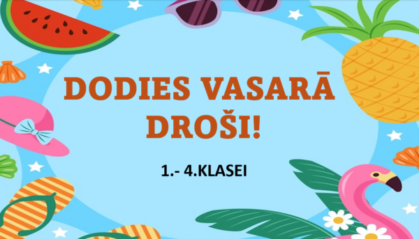 DROŠĪBA VASARĀ! 1.-4.klasei. 2 PREZENTĀCIJAS DROŠĪBA VASARĀ! 1.-4.klasei. 2 PREZENTĀCIJAS