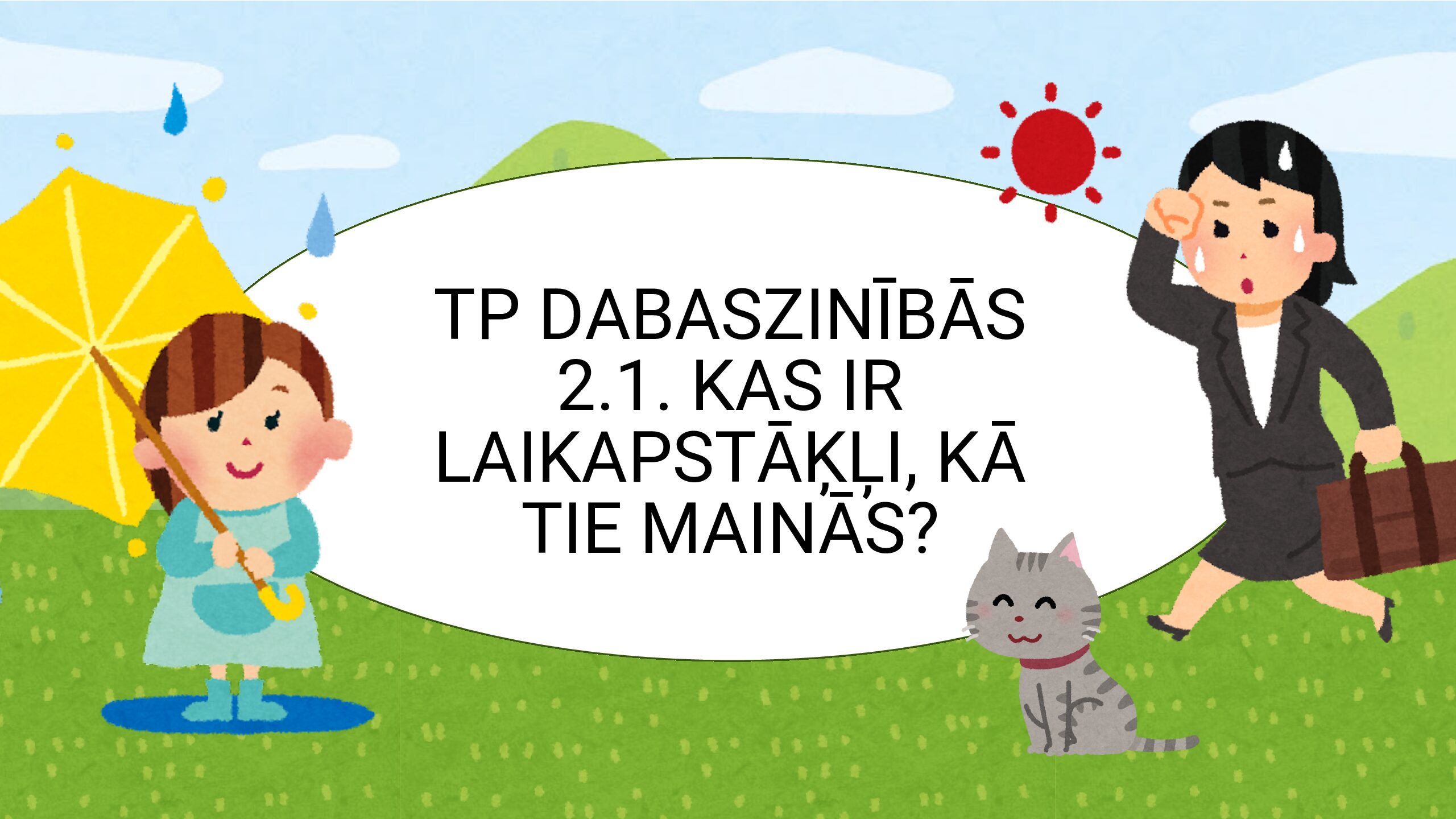TP Dabaszinībās 2.1. Kas ir laikapstāķļi, kā tie mainās? TP Dabaszinībās 2.1. Kas ir laikapstāķļi, kā tie mainās?