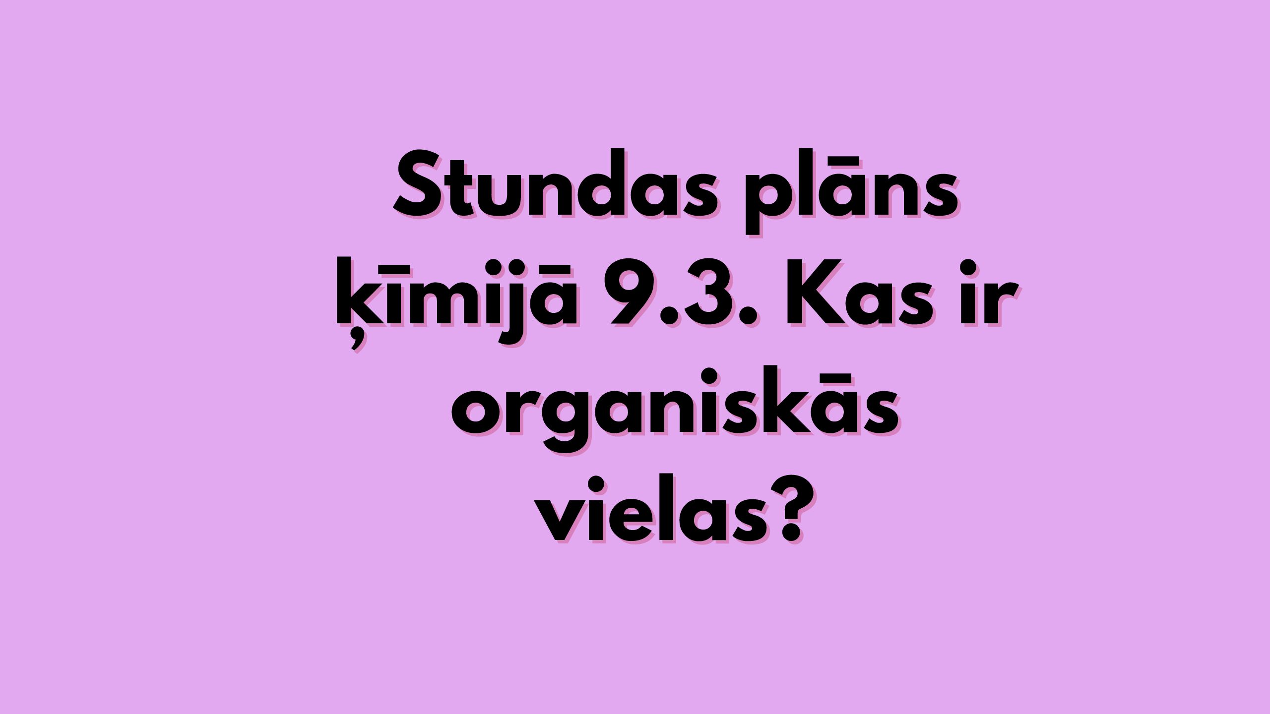 Stundas plāns ķīmijā 9.3. Kas ir organiskās vielas?