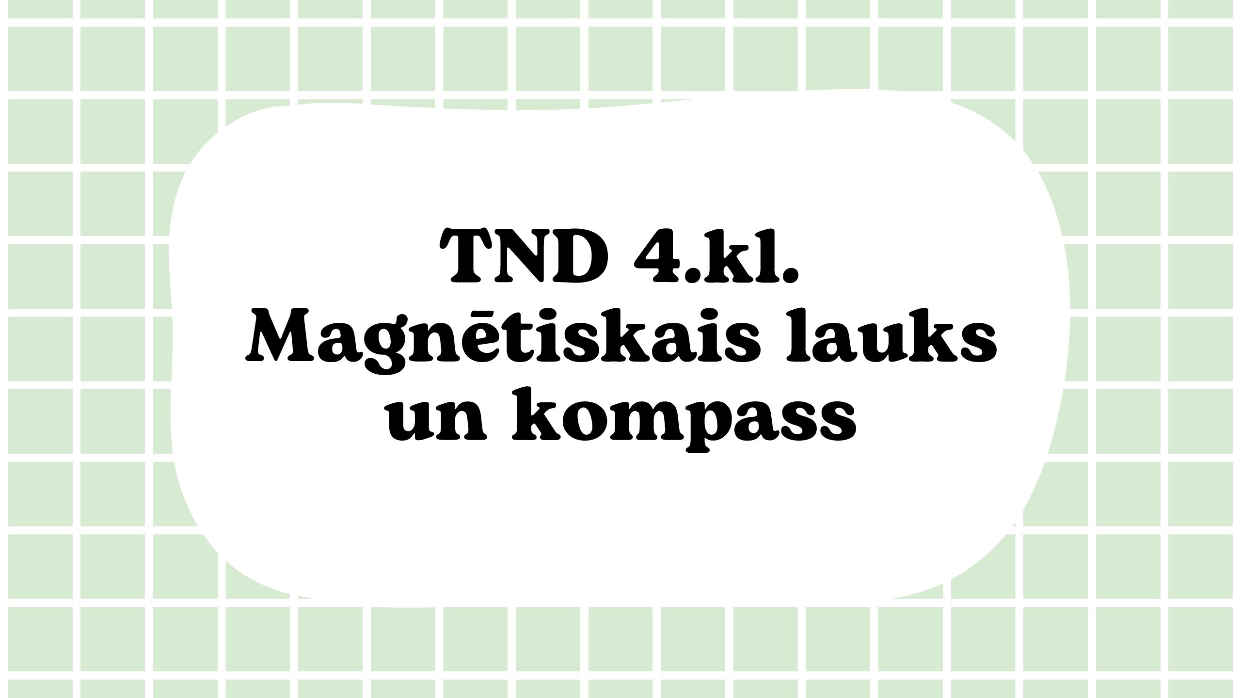 TND 4.kl. Magnētiskais lauks un kompass TND 4.kl. Magnētiskais lauks un kompass
