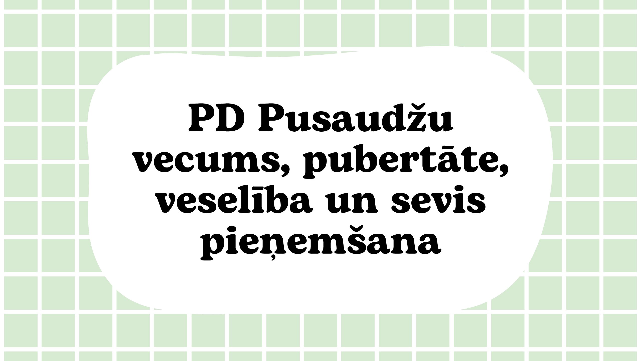 PD Pusaudžu vecums, pubertāte, veselība un sevis pieņemšana PD Pusaudžu vecums, pubertāte, veselība un sevis pieņemšana