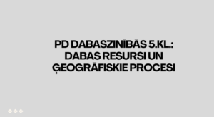 PD dabaszinībās 5.kl.: Dabas resursi un ģeogrāfiskie procesi PD dabaszinībās 5.kl.: Dabas resursi un ģeogrāfiskie procesi