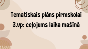 Tematiskais plāns pirmskolai 3.vp: ceļojums laika mašīnā Tematiskais plāns pirmskolai 3.vp: ceļojums laika mašīnā