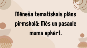 Mēneša tematiskais plāns pirmskolā:Mēsun pasaule mums apkārt