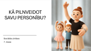 Kā pilnveidot savu personību? (7.klase, Soc.zinības) Kā pilnveidot savu personību? (7.klase, Soc.zinības)