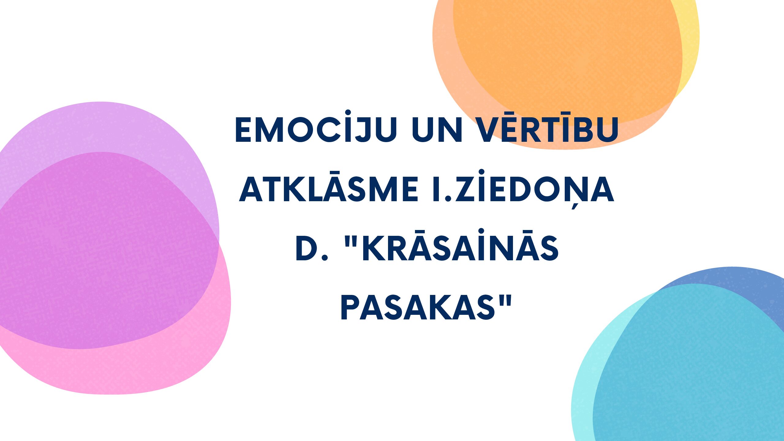Emociju un vērtību atklāsme I.Ziedoņa d. “Krāsainās pasakas”