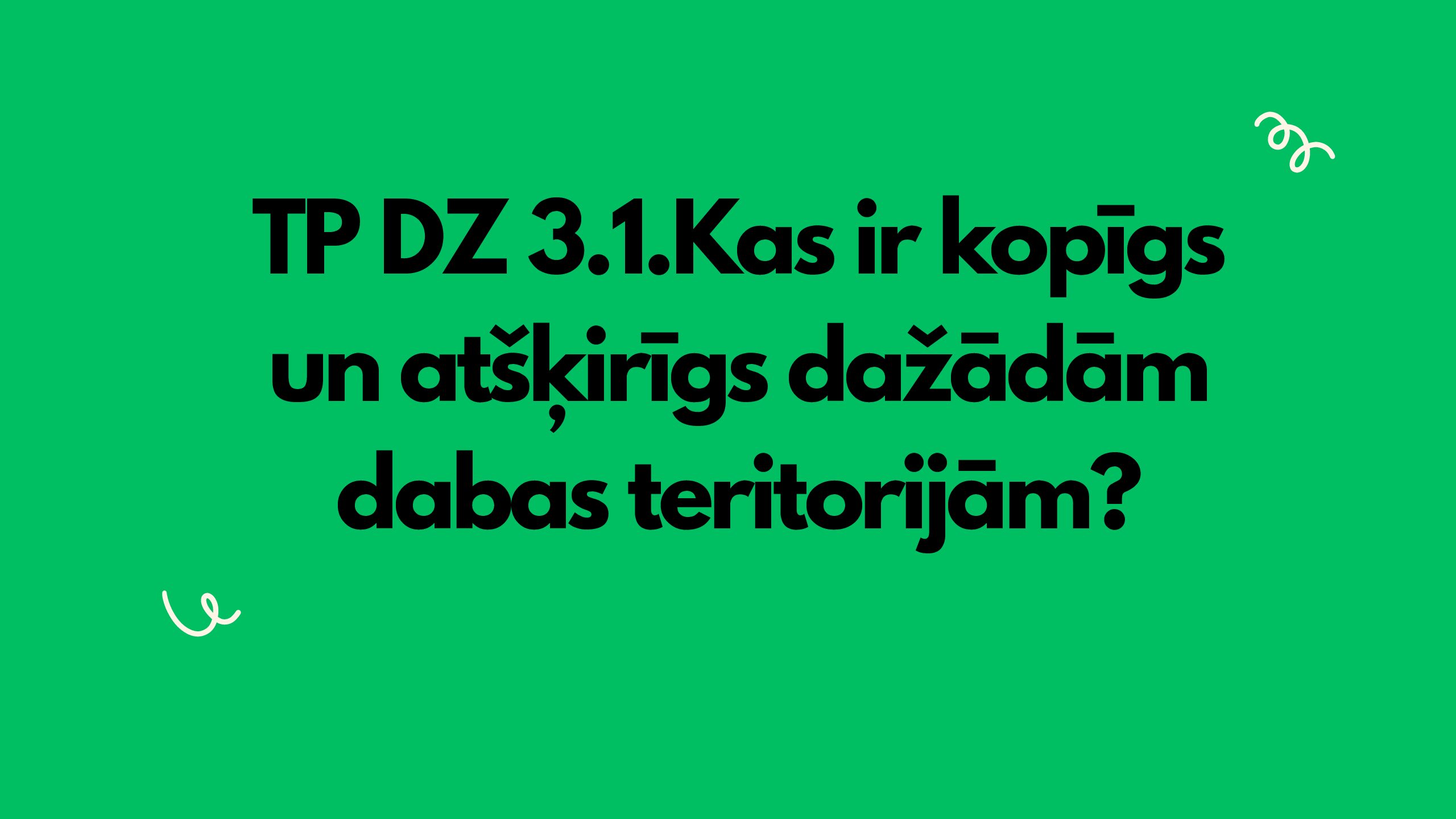 TP DZ 3.1.Kas ir kopīgs un atšķirīgs dažādām dab teritorijām