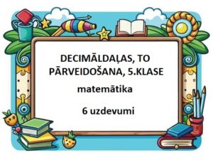 DECIMĀLDAĻAS, TO PĀRVEIDOŠANA, 5.KLASE