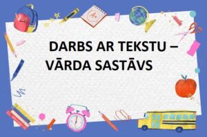 DARBS AR TEKSTU – VĀRDA SASTĀVS DARBS AR TEKSTU – VĀRDA SASTĀVS