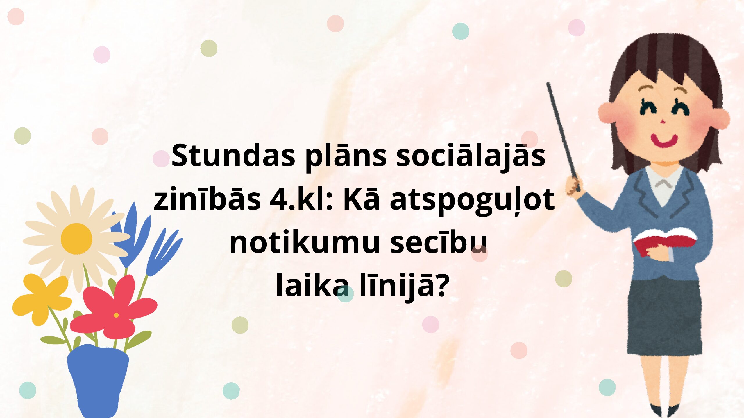 SP SZ 4.kl: Kā atspoguļot notikumu secību laika līnijā? SP SZ 4.kl: Kā atspoguļot notikumu secību laika līnijā?